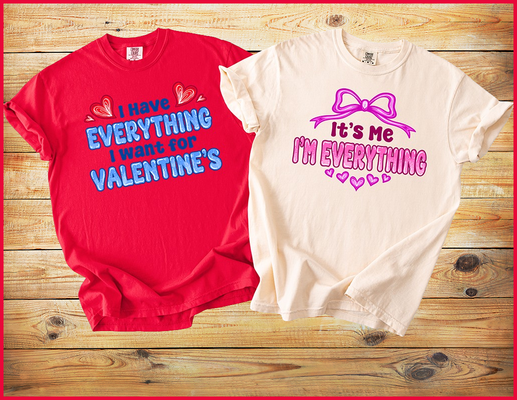I Have Everything I want for Valentine’s & It's Me I'm Everything Deluxe Tees