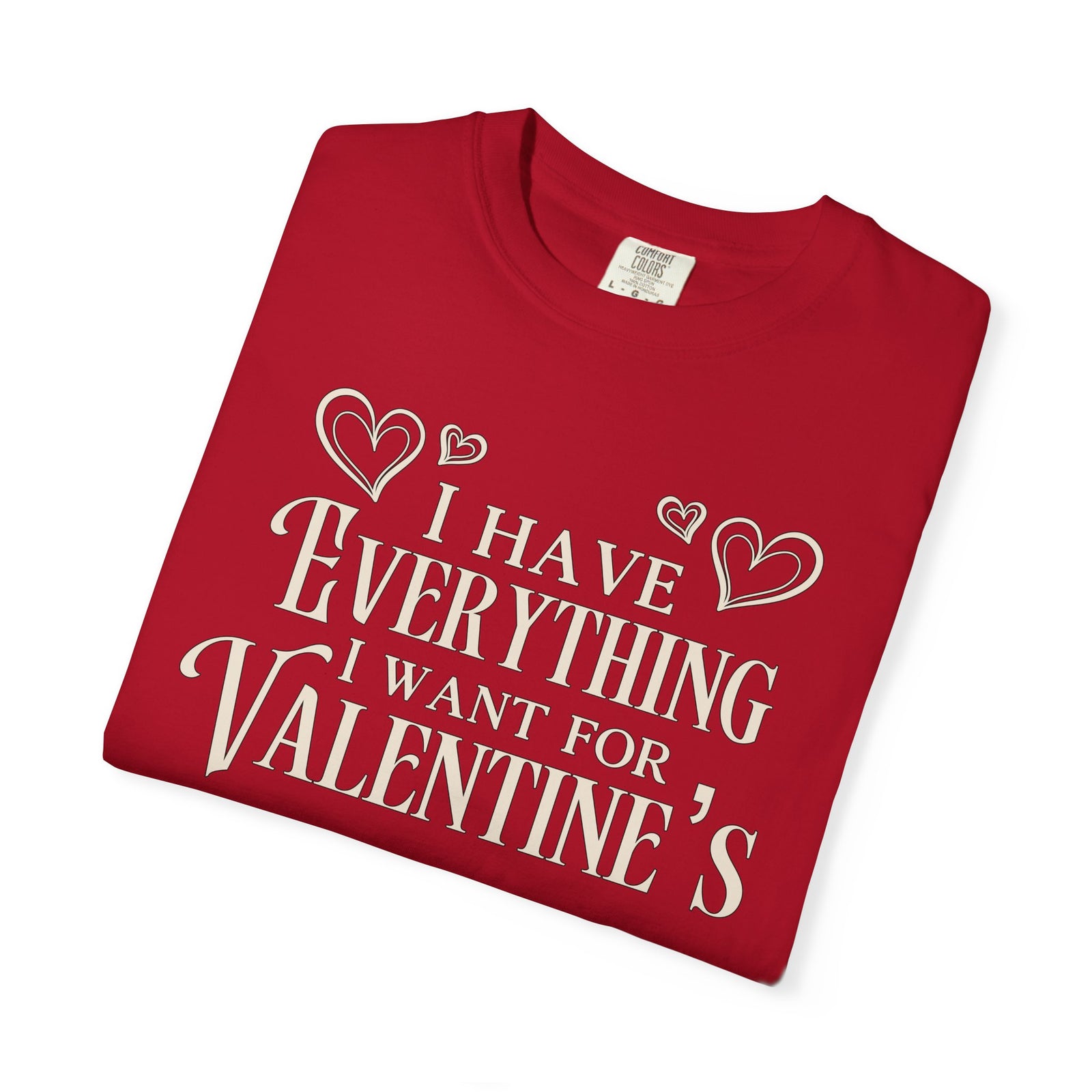 I Have Everything I Want for Valentine’s | Deluxe Tee
