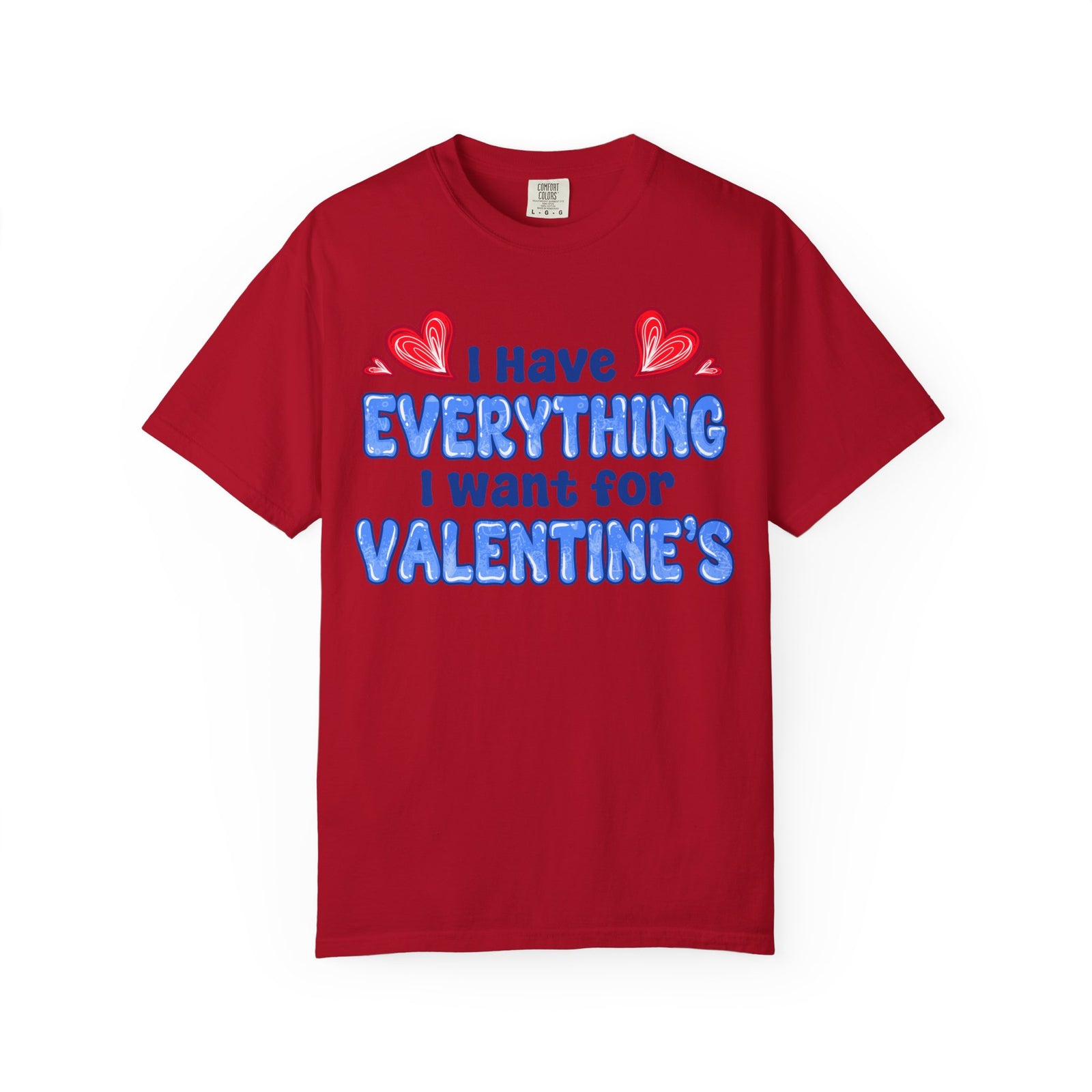 I Have Everything I Want for Valentine’s | Deluxe Tee
