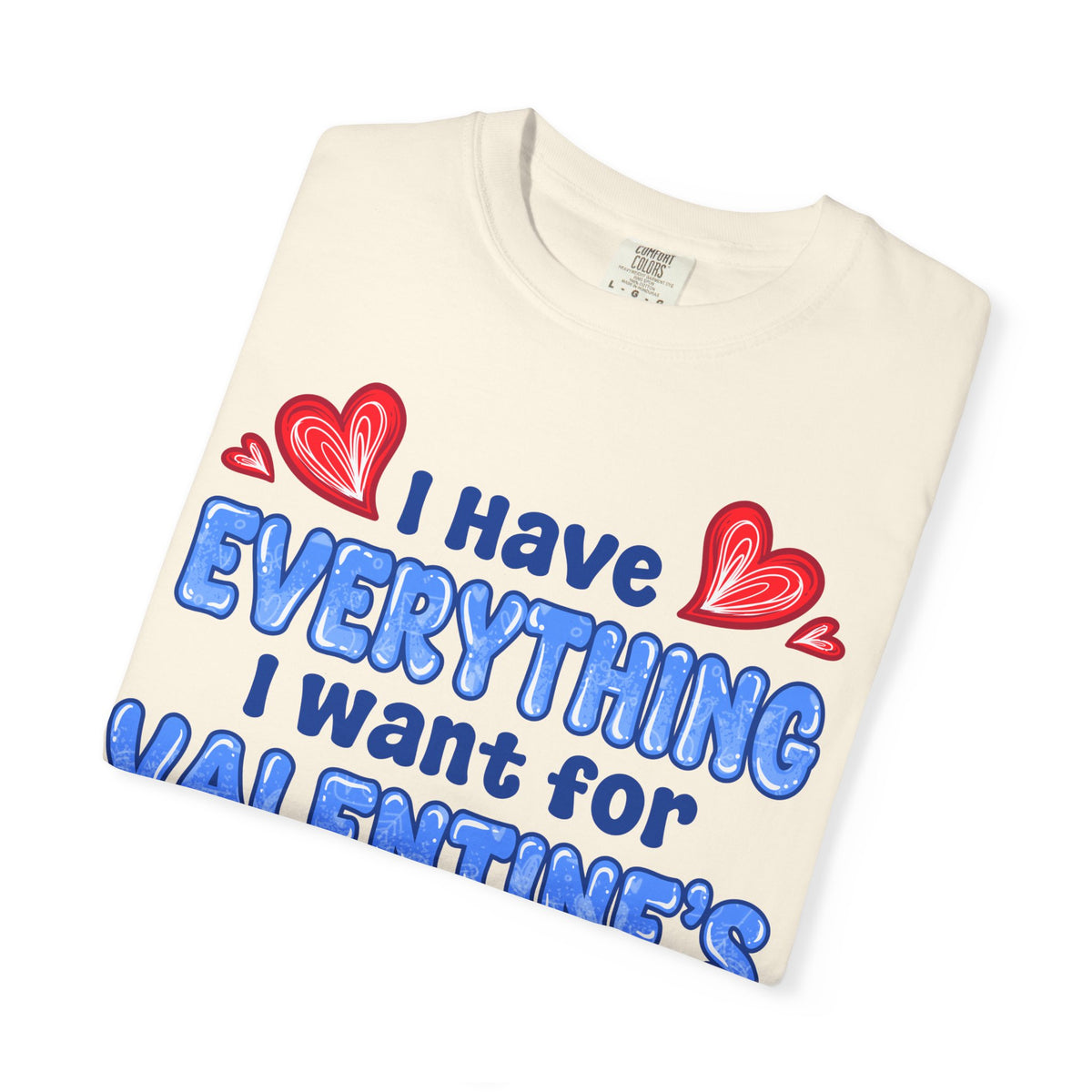 I Have Everything I Want for Valentine’s | Deluxe Tee