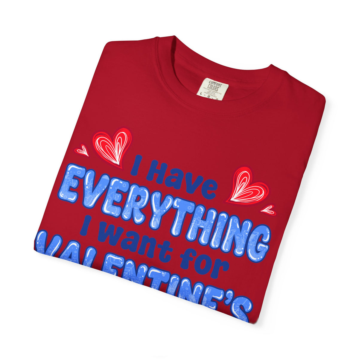 I Have Everything I Want for Valentine’s | Deluxe Tee