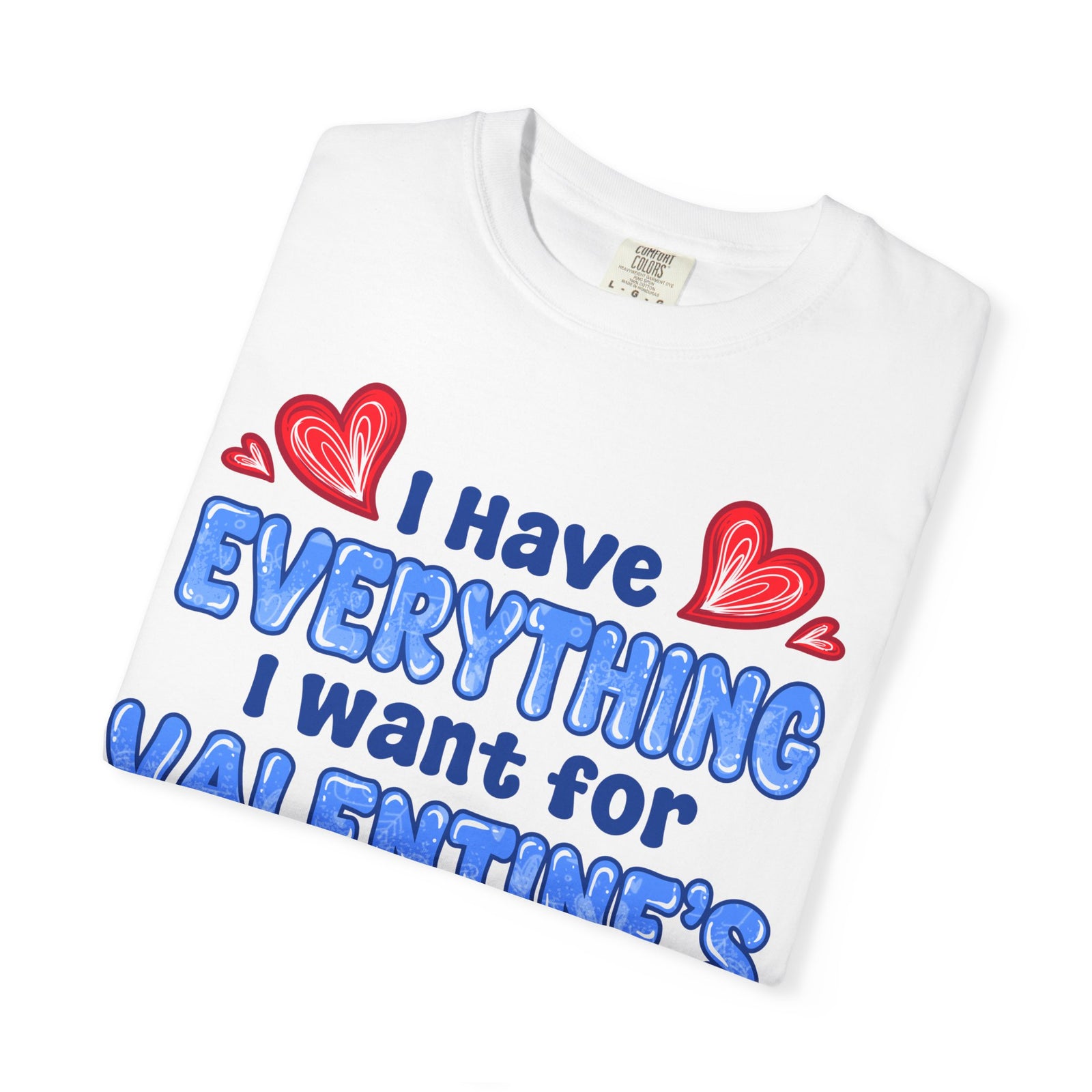 I Have Everything I Want for Valentine’s | Deluxe Tee