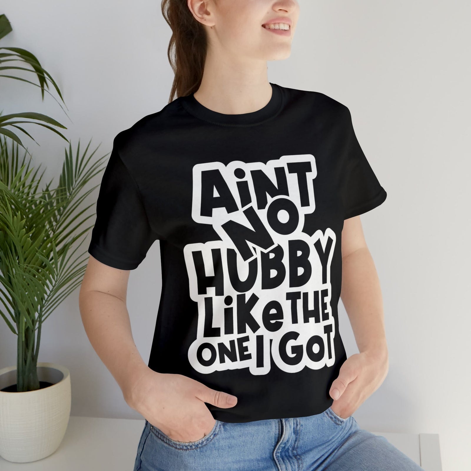 Aint No Hubby Like The one I got!