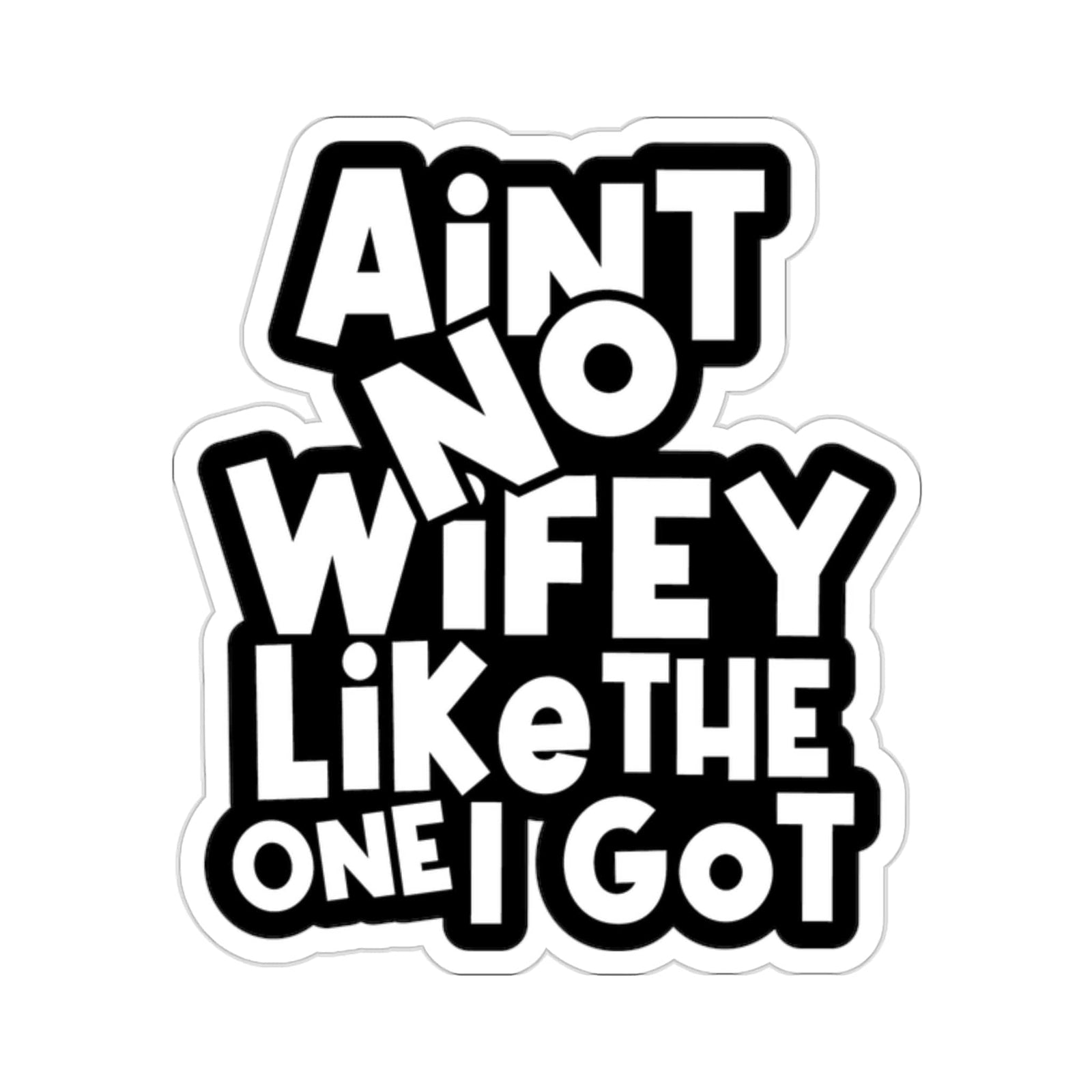Aint No Wifey like the one i got Sticker