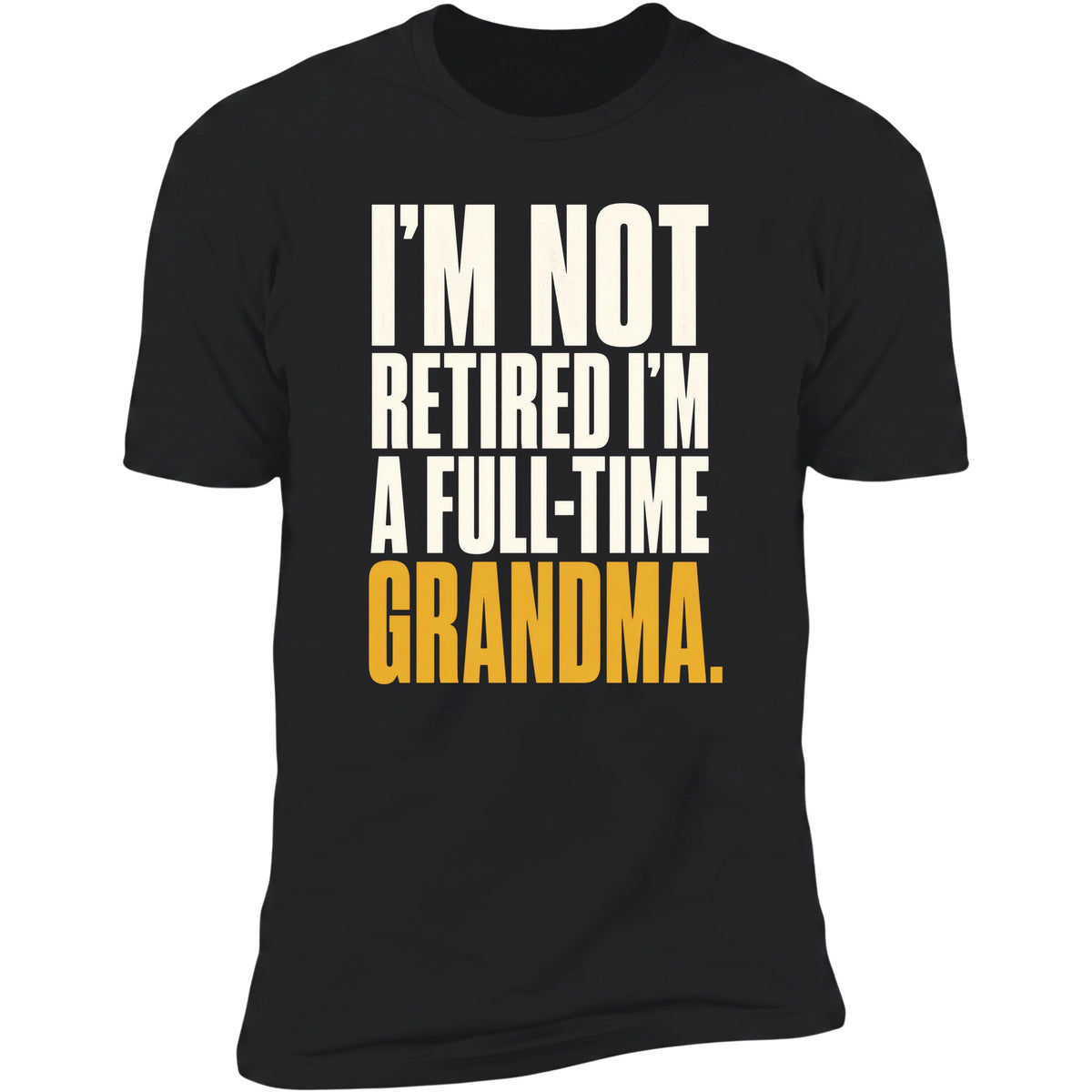 I'm Not Retired I'm A Full-Time Grandma black tee front