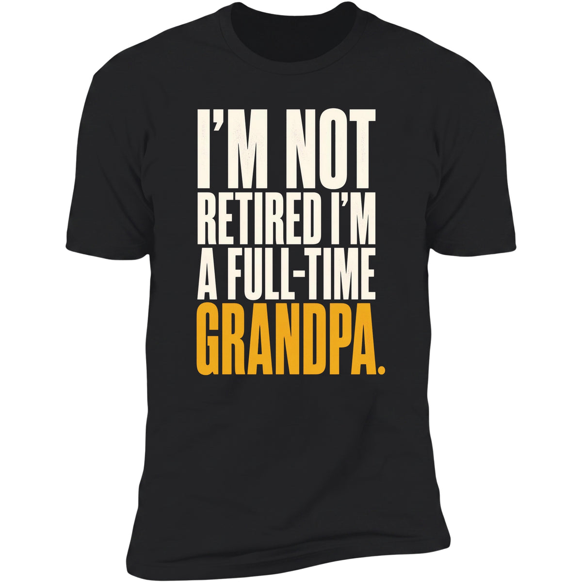 I'm Not Retired I'm A Full-Time Grandpa black tee front