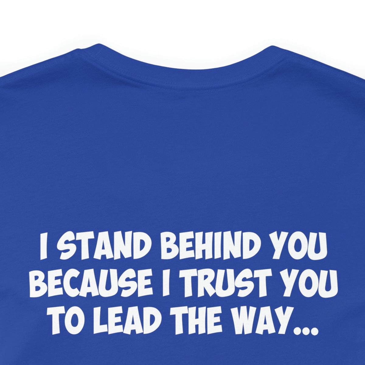 I Lead The Way, Because I know You Always Have My Back...