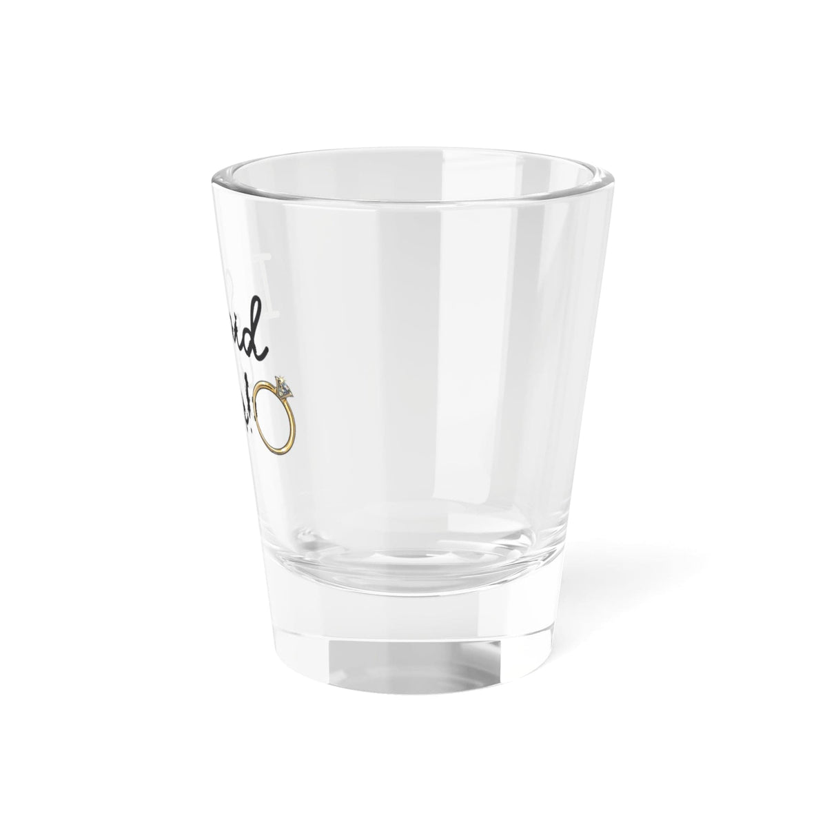 I Said Yes! "Shot Glass, 1.5oz"