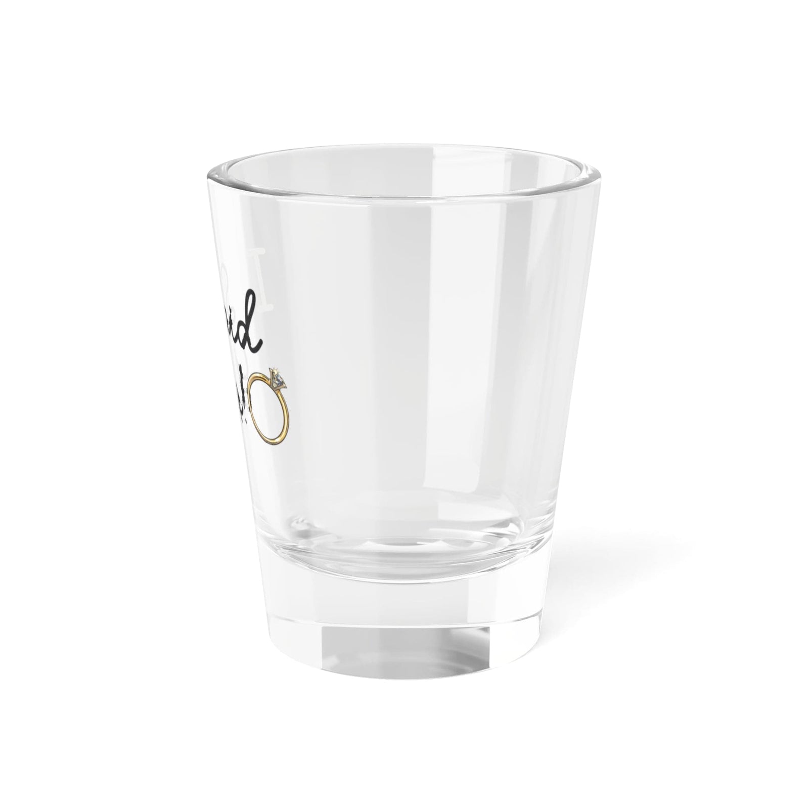 I Said Yes! "Shot Glass, 1.5oz"