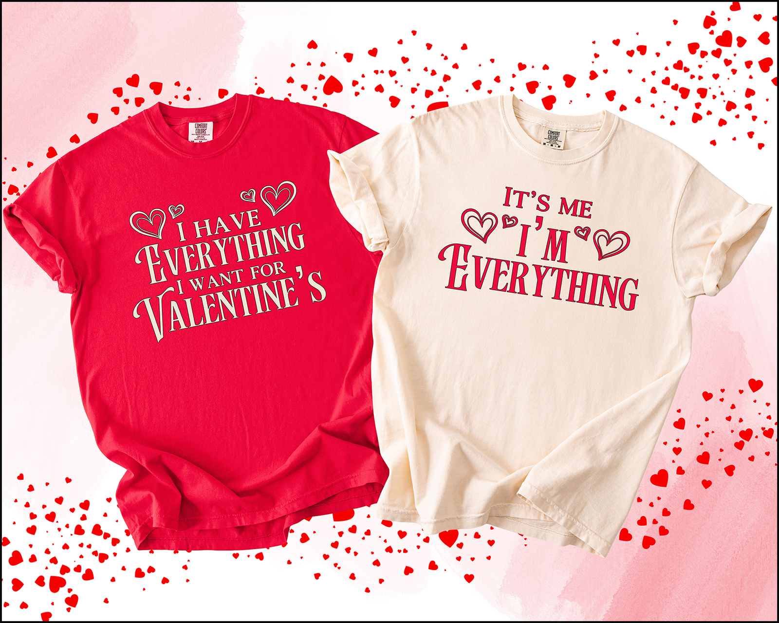 It’s Me, I’m Everything” & “I Have Everything I Want for Valentine’s | Comfort Colors® Deluxe Tees